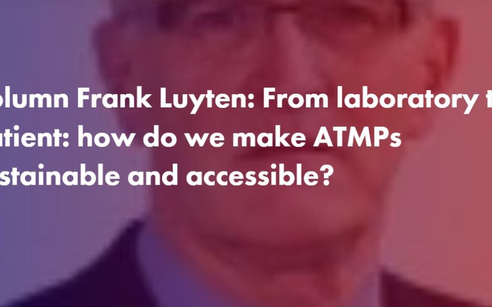 Column Frank Luyten: From laboratory to patient: how do we make ATMPs sustainable and accessible?